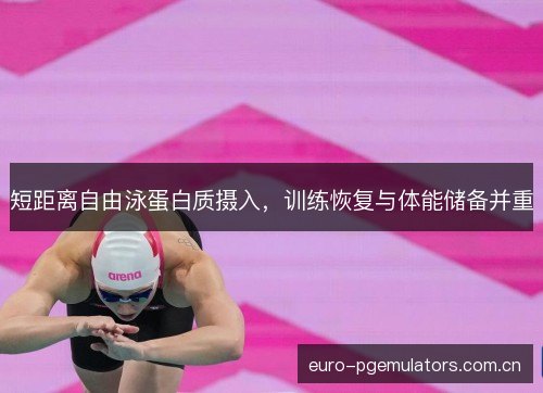短距离自由泳蛋白质摄入,训练恢复与体能储备并重 短距离自由泳蛋白质摄入,训练恢复与体能储备并重