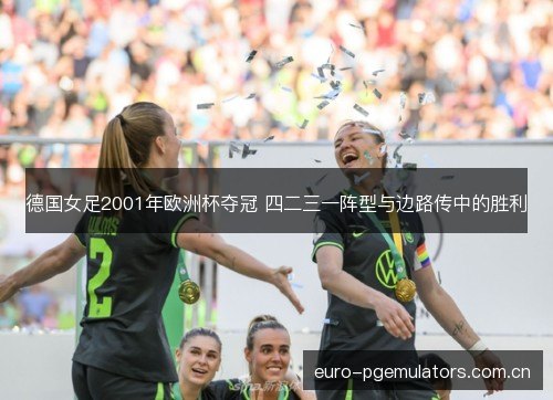 德国女足2001年欧洲杯夺冠 四二三一阵型与边路传中的胜利